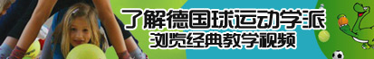 日大骚逼了解德国球运动学派，浏览经典教学视频。